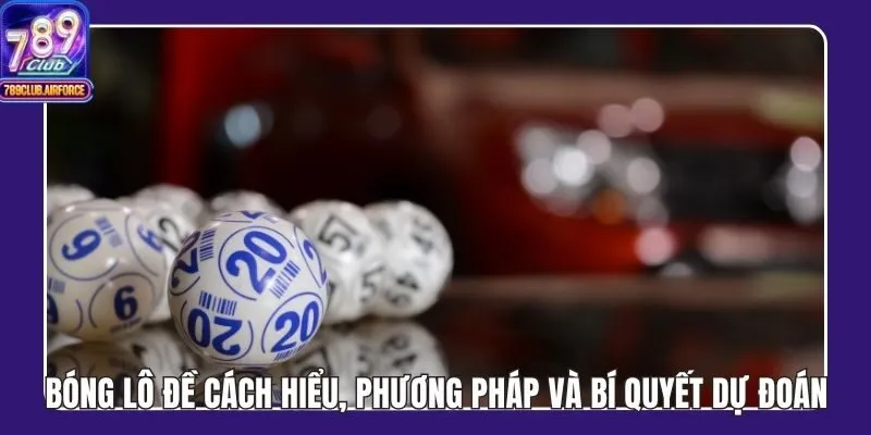 Bóng Lô Đề Cách Hiểu, Phương Pháp Và Bí Quyết Dự Đoán