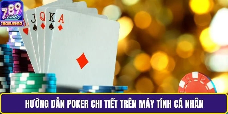 Hướng dẫn Poker chi tiết trên máy tính cá nhân