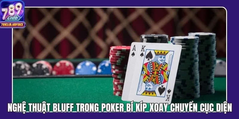 Nghệ Thuật Bluff Trong Poker Bí Kíp Xoay Chuyển Cục Diện