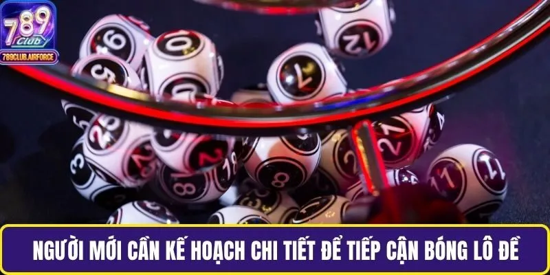 Người mới cần kế hoạch chi tiết để tiếp cận bóng lô đề