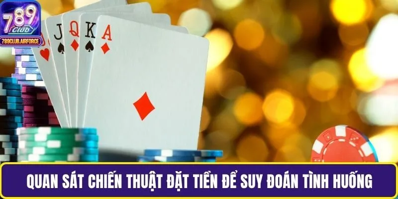 Quan sát chiến thuật đặt tiền để suy đoán tình huống