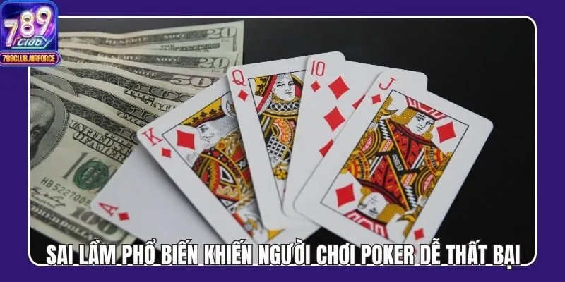 Sai Lầm Phổ Biến Khiến Người Chơi Poker Dễ Thất Bại